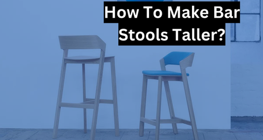 How To Make Bar Stools Taller: A Comprehensive Guide